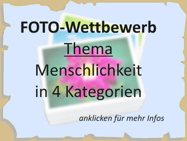 anklicken für mehr Infos FOTO-Wettbewerb Thema   Menschlichkeit        in 4 Kategorien