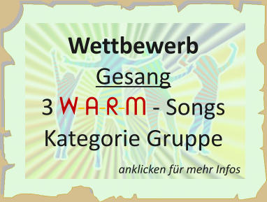 anklicken für mehr Infos Wettbewerb  Gesang 3 W-A-R-M - Songs Kategorie Gruppe