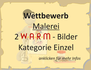 anklicken für mehr Infos Wettbewerb  Malerei 2 W-A-R-M - Bilder Kategorie Einzel